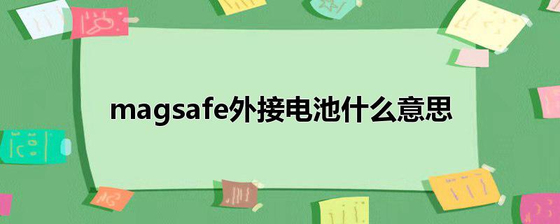 magsafe外接电池什么意思_magsafe外接电池什么意思