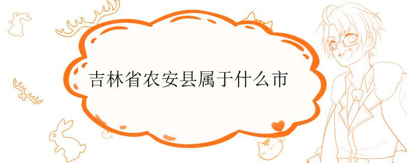 吉林省農(nóng)安縣屬于什么市