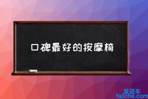 口碑最好的按摩椅 按摩椅哪个牌子好?