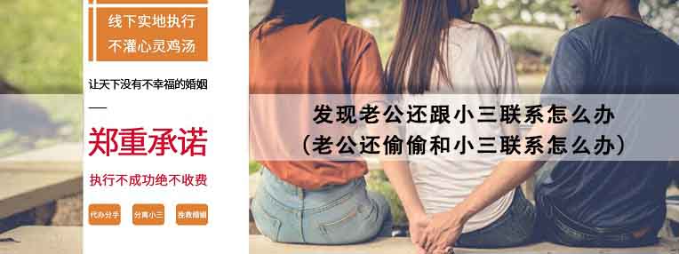 老公还偷偷和小三联系怎么办 发现老公还跟小三联系怎么办