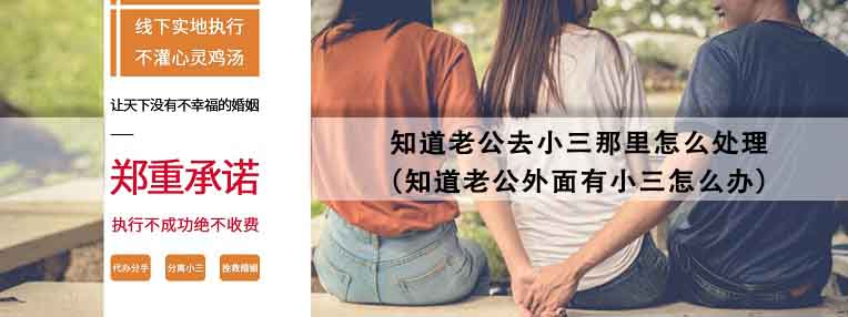知道老公外面有小三怎么办 知道老公去小三那里怎么处理