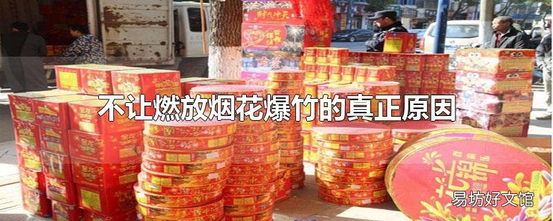不让燃放烟花爆竹的真正原因_关于燃放烟花爆竹小知识