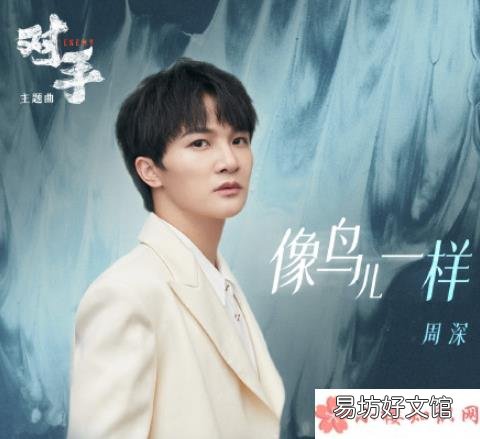 《像鸟儿一样》完整版歌词在线听歌 周深对手主题曲《像鸟儿一样》歌词是什么