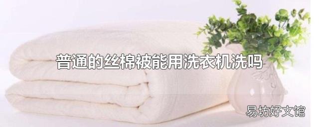 普通的丝棉被能用洗衣机洗吗