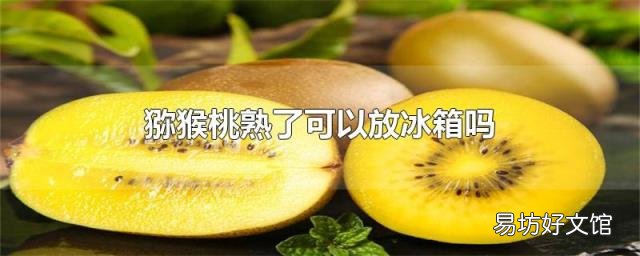 猕猴桃熟了可以放冰箱吗