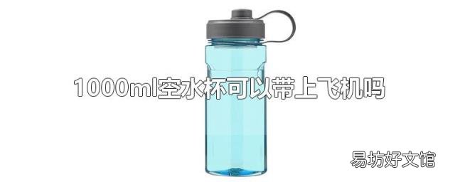 1000ml空水杯可以带上飞机吗