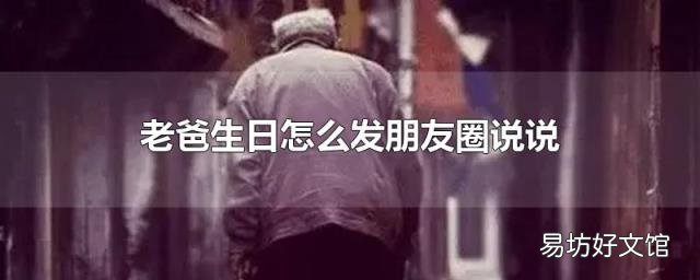 老爸生日怎么發(fā)朋友圈說說