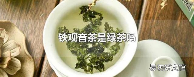 铁观音茶是绿茶吗