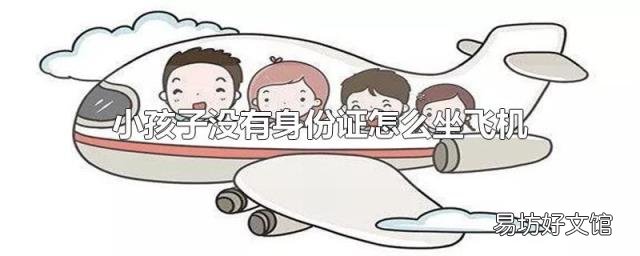小孩子没有身份证怎么坐飞机