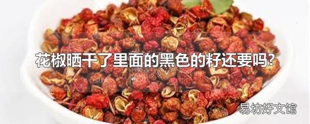 花椒晒干了里面的黑色的籽还要吗?