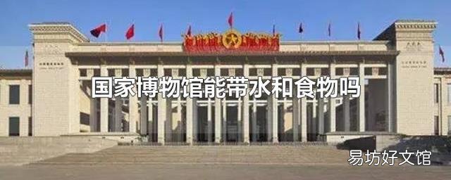 国家博物馆能带水和食物吗