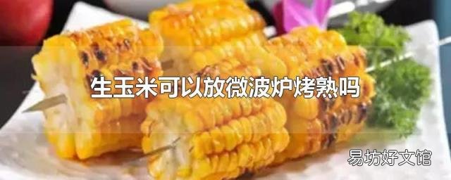 生玉米可以放微波炉烤熟吗