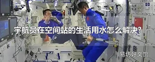 宇航员在空间站的生活用水怎么解决?