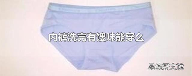 内裤洗完有馊味能穿么