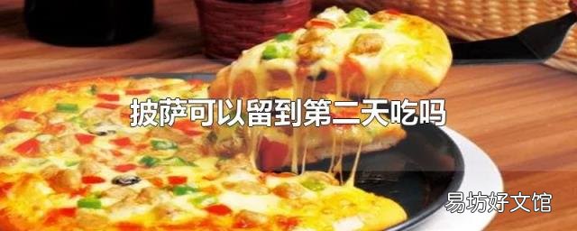 披萨可以留到第二天吃吗