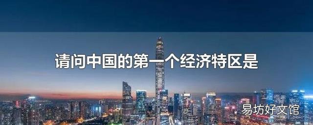 请问中国的第一个经济特区是