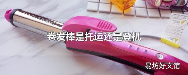 卷发棒是托运还是登机