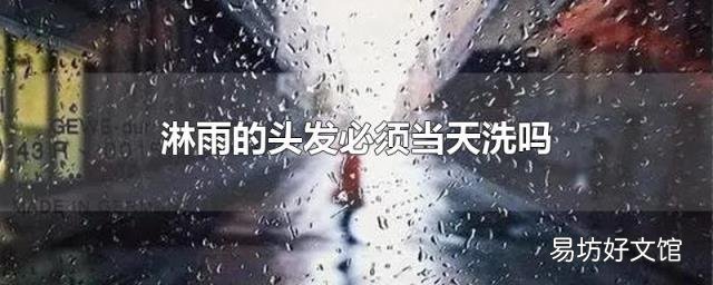 淋雨的头发必须当天洗吗