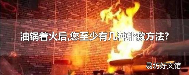 油锅着火后,您至少有几种扑救方法?