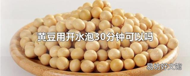 黄豆用开水泡30分钟可以吗