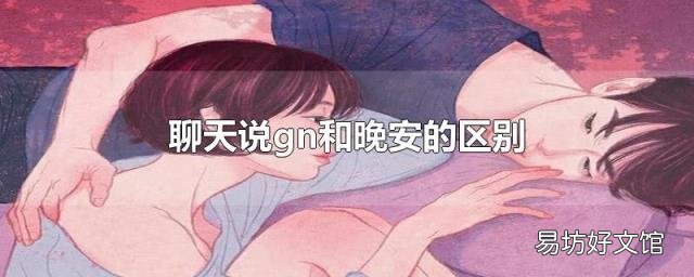 聊天说gn和晚安的区别