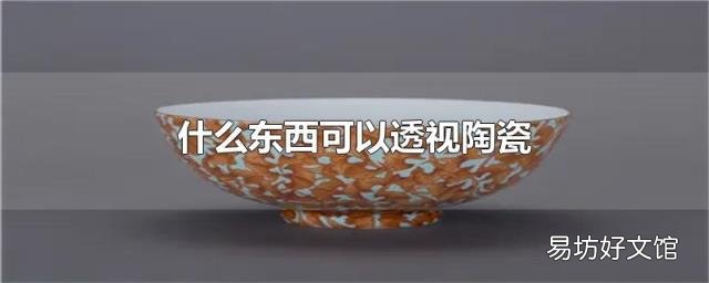 什么东西可以透视陶瓷