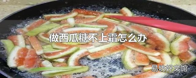 做西瓜糖不上霜怎么办