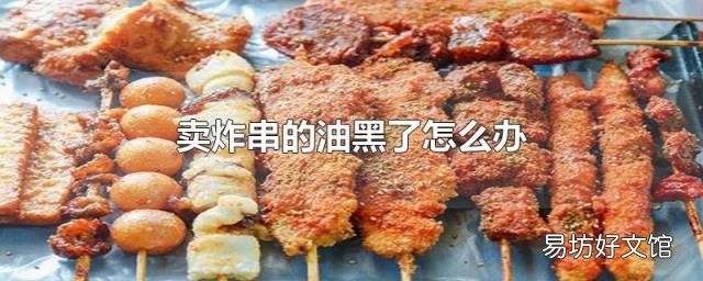 卖炸串的油黑了怎么办