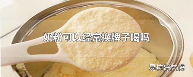 奶粉可以经常换牌子喝吗