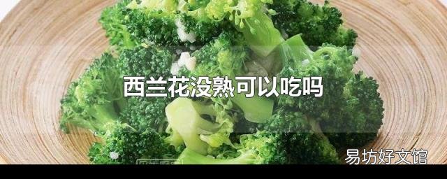 西兰花没熟可以吃吗