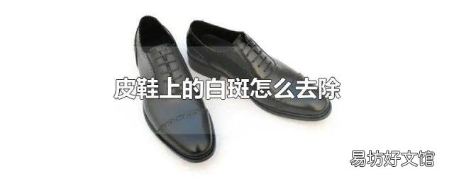 皮鞋上的白斑怎么去除