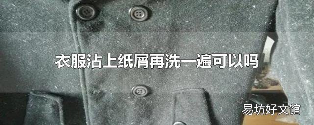 衣服沾上纸屑再洗一遍可以吗