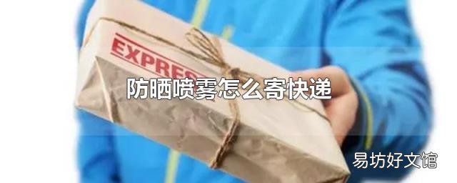 防晒喷雾怎么寄快递