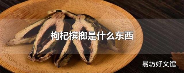 枸杞槟榔是什么东西