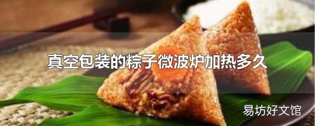 真空包装的粽子微波炉加热多久