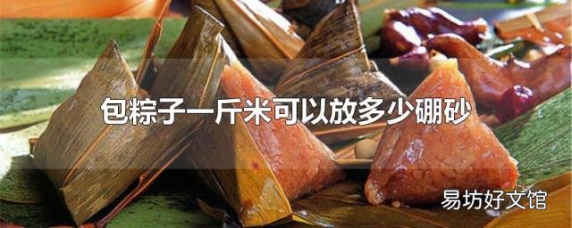 包粽子一斤米可以放多少硼砂