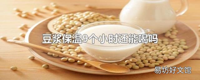 豆漿保溫9個小時還能喝嗎