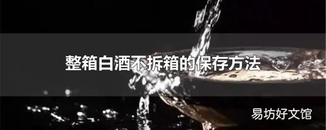 整箱白酒不拆箱的保存方法