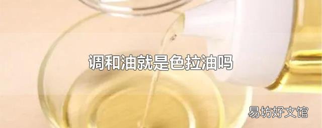 调和油就是色拉油吗