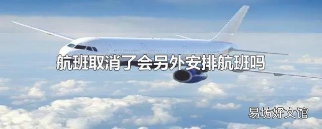 航班取消了会另外安排航班吗