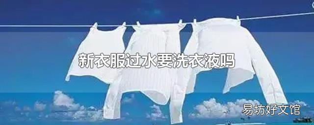 新衣服过水要洗衣液吗
