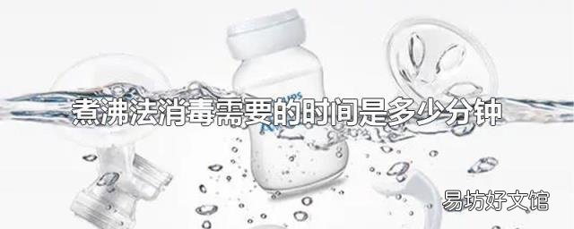 煮沸法消毒需要的时间是多少分钟
