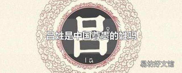 吕姓是中国尊贵的姓吗