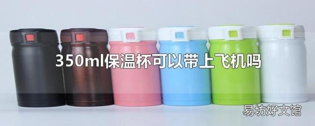 350ml保温杯可以带上飞机吗