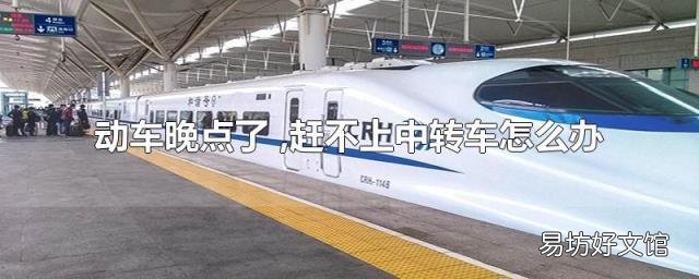 动车晚点了 ,赶不上中转车怎么办