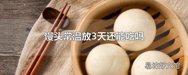 馒头常温放3天还能吃吗