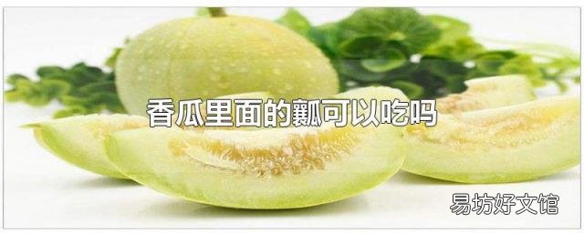 香瓜里面的瓤可以吃吗