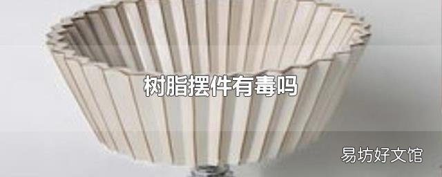 树脂摆件有毒吗