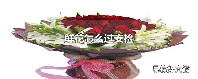 鲜花怎么过安检