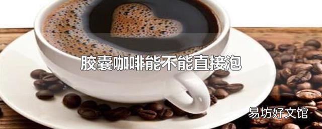 膠囊咖啡能不能直接泡